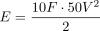 E = (10F * 50V^2)/2